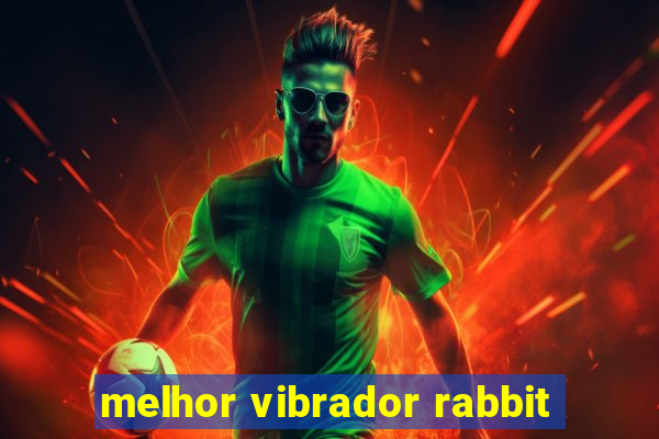 melhor vibrador rabbit